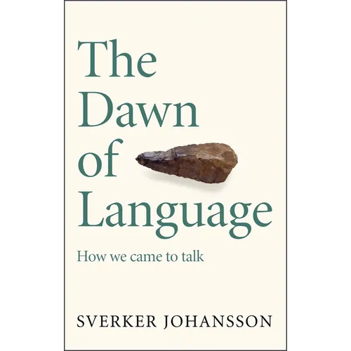 The Dawn of Language: The Story of How We Came to Talk