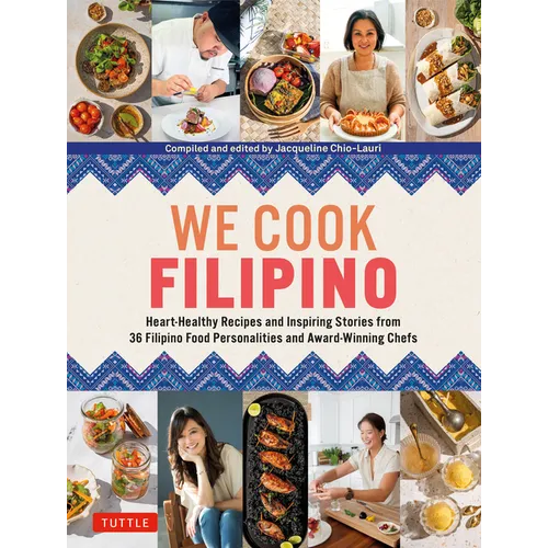 We Cook Filipino: Heart-Healthy Recipes and Inspiring Stories from 36 Filipino Food Personalities and Award-Winning Chefs