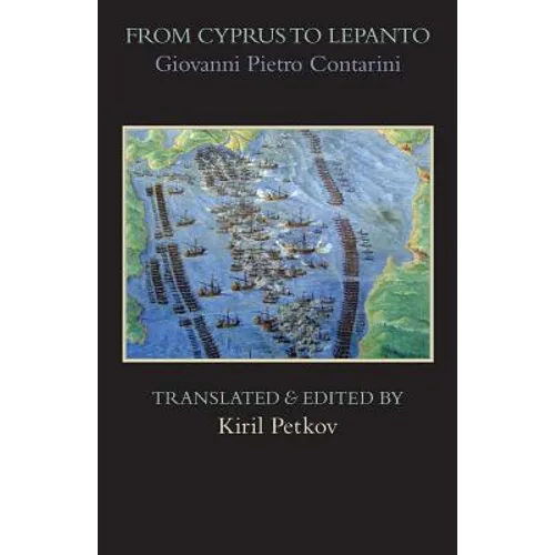 From Cyprus to Lepanto: History of the Events, Which Occurred from the Beginning of the War Brought against the Venetians by Selim the Ottoman, to the
