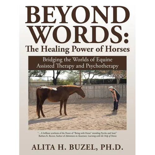 Beyond Words: The Healing Power of Horses: Bridging the Worlds of Equine Assisted Therapy and Psychotherapy