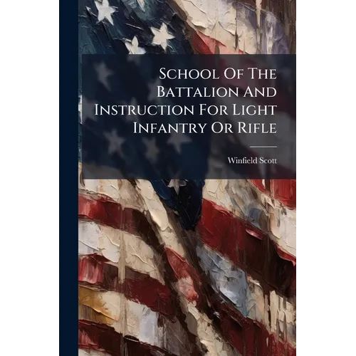 School Of The Battalion And Instruction For Light Infantry Or Rifle