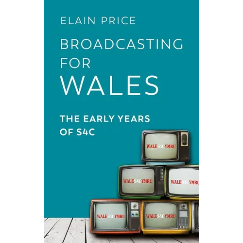 Broadcasting for Wales: The Early Years of S4c