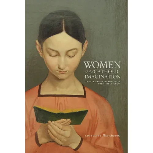 Women of the Catholic Imagination: Twelve Inspired Novelists You Should Know