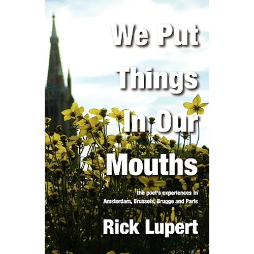 We Put Things in Our Mouths: The Poet's Experiences in Amsterdam, Brussels, Brugge and Paris