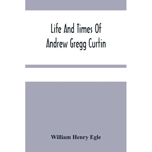 Life And Times Of Andrew Gregg Curtin