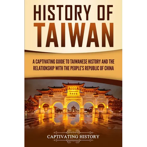 History of Taiwan: A Captivating Guide to Taiwanese History and the Relationship with the People's Republic of China