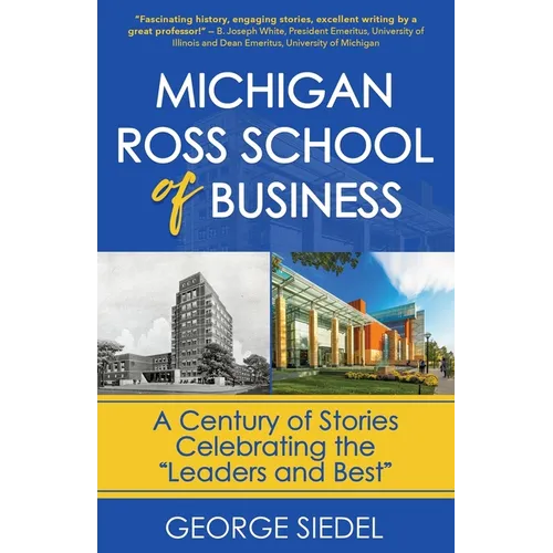 Michigan Ross School of Business: A Century of Stories Celebrating the "Leaders and Best"