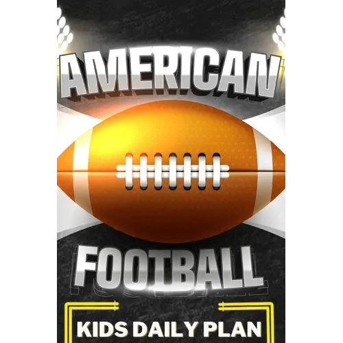 American Football Kids Daily Plan: My Football Season - Journal Of My Skills, My Games, And My Memories - Colored Interior Planner