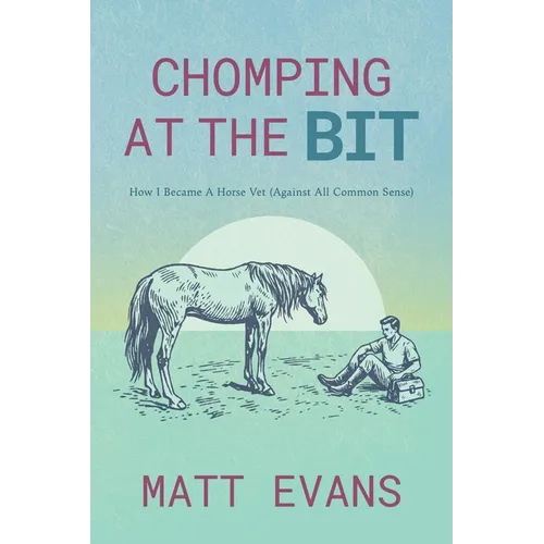Chomping at the Bit: How I Became a Horse Vet (Against All Common Sense)