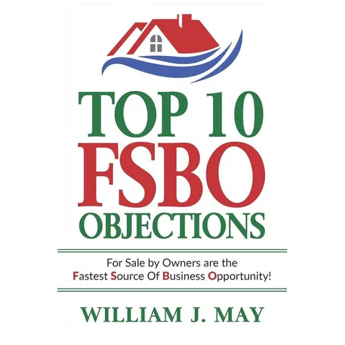 Top 10 Fsbo Objections: For Sale by Owners Are the Fastest Source of Business Opportunity