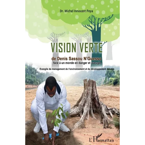 La vision verte de Denis Sassou-Nguesso face à un monde en danger et aveugle: Evangile du management de l'environnement et du développement durable