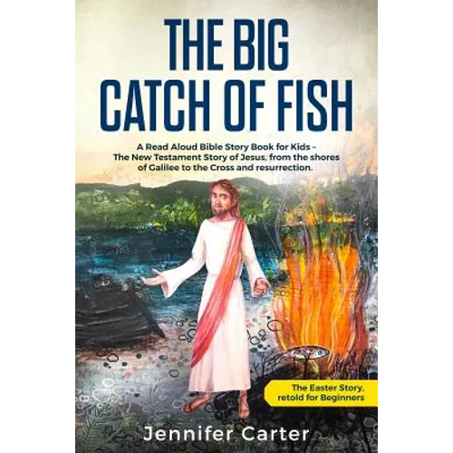 The Big Catch of Fish: A Read Aloud Bible Story Book for Kids - The Easter Story, retold for Beginners. The New Testament Story of Jesus, fro