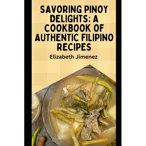 Savoring Pinoy Delights: A Cookbook of Authentic Filipino Recipes