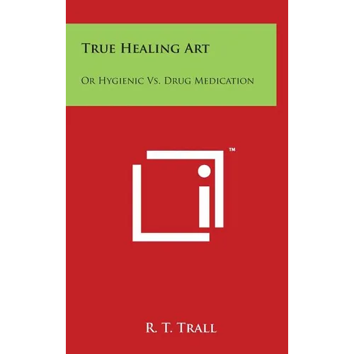 True Healing Art: Or Hygienic vs. Drug Medication