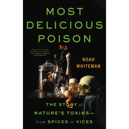 Most Delicious Poison: The Story of Nature's Toxins--From Spices to Vices