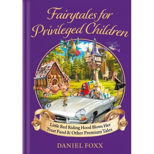 Fairytales for Privileged Children: Little Red Riding Hood Blows Her Trust Fund & Other Premium Tales