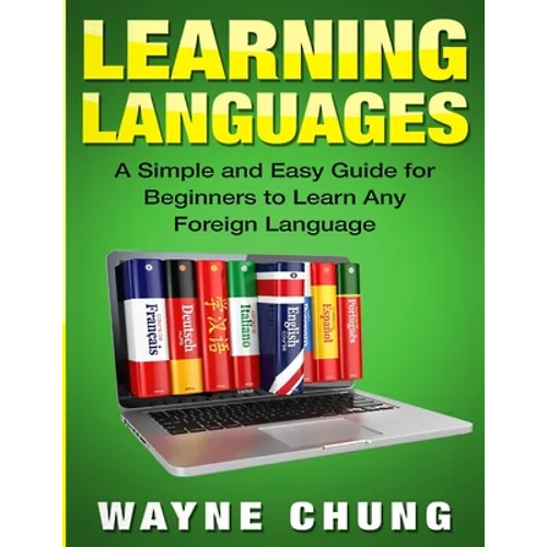 Learn Languages: A Simple and Easy Guide for Beginners to Learn any Foreign Language