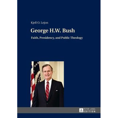 George H.W. Bush: Faith, Presidency, and Public Theology