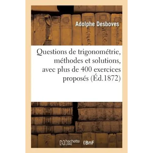 Questions de Trigonométrie, Méthodes Et Solutions, Avec Plus de 400 Exercices Proposés