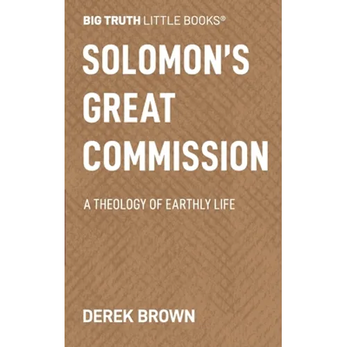 Solomon's Great Commission: A Theology of Earthly Life