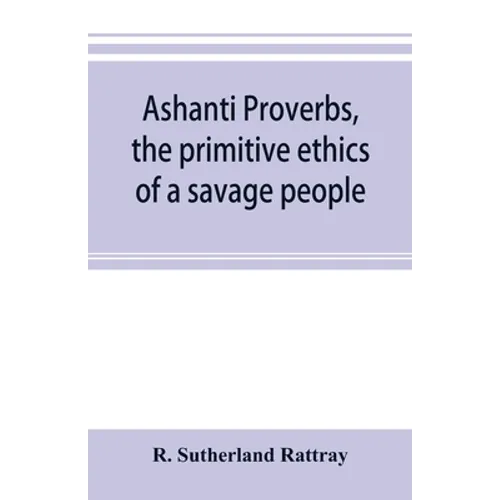 Ashanti proverbs, the primitive ethics of a savage people