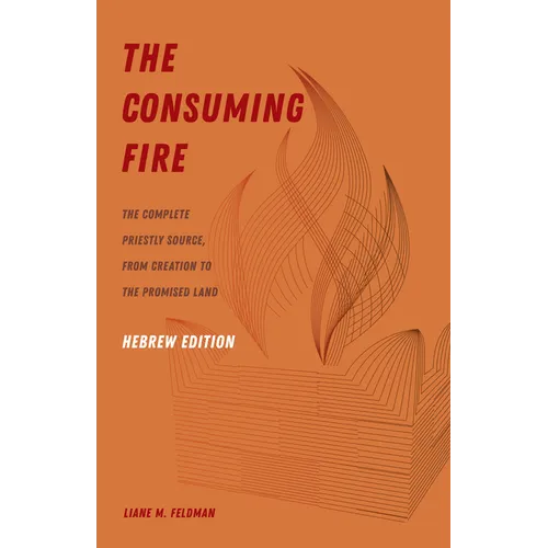 The Consuming Fire, Hebrew Edition: The Complete Priestly Source, from Creation to the Promised Land