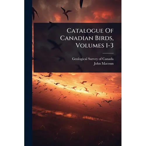 Catalogue Of Canadian Birds, Volumes 1-3