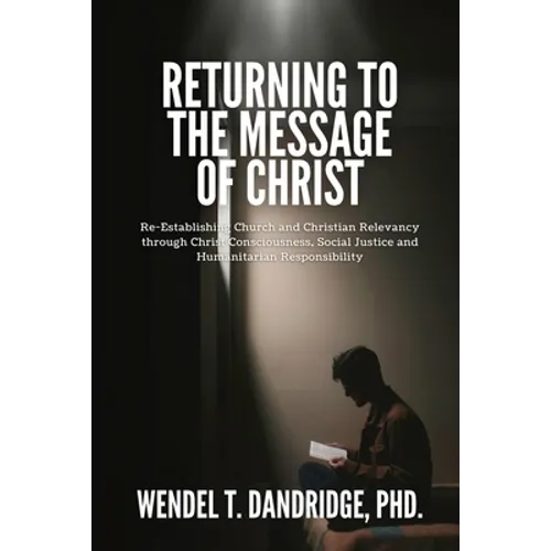 Returning to the Message of Christ: Re-Establishing Church and Christian Relevancy through Christ Consciousness, Social Justice and Humanitarian Respo
