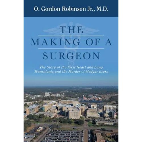 The Making of a Surgeon: The Story of the First Heart and Lung Transplants and the Murder of Medgar Evers
