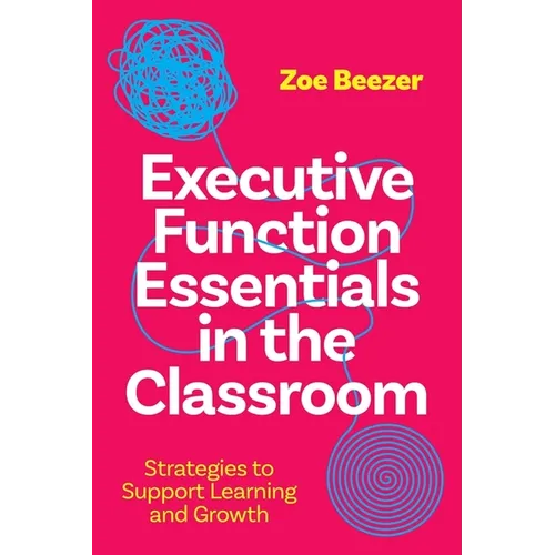 Executive Function Essentials in the Classroom: Strategies to Support Learning and Growth