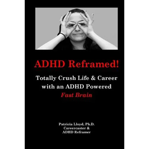 ADHD Reframed!: Totally Crush Life & Career with an ADHD Powered Fast Brain