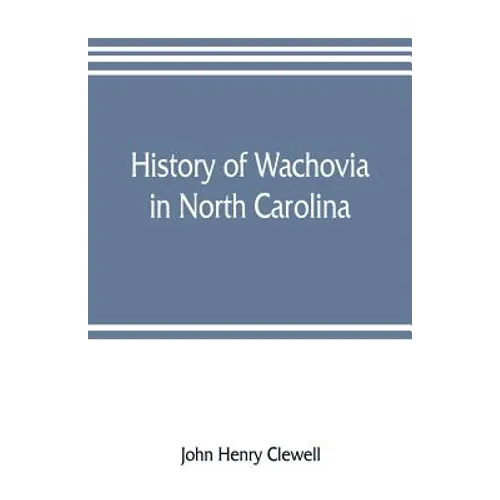 History of Wachovia in North Carolina; the Unitas fratrum or Moravian church in North Carolina during a century and a half, 1752-1902