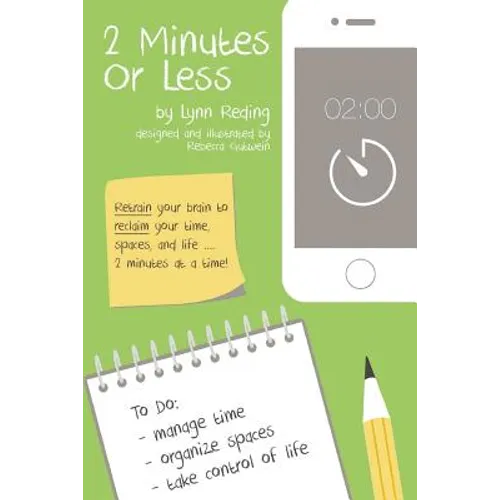 2 Minutes Or Less: Retrain your brain to reclaim your time, spaces, and life...2 minutes at a time!