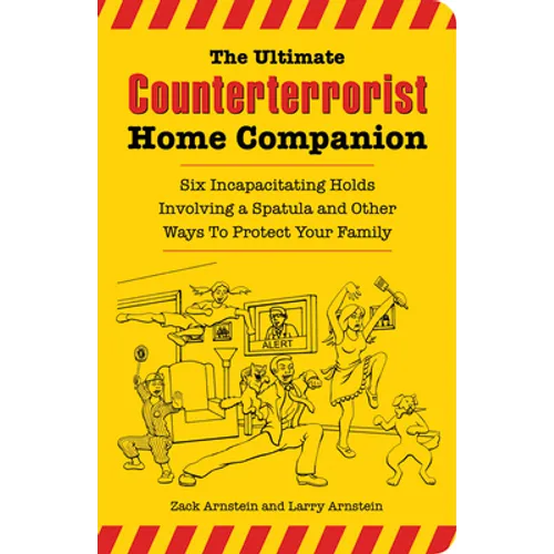 The Ultimate Counterterrorist Home Companion: Six Incapacitating Holds Involving a Spatula and Other Ways to Protect Your Family