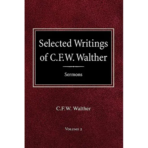Selected Writings of C.F.W. Walther Volume 2 Selected Sermons