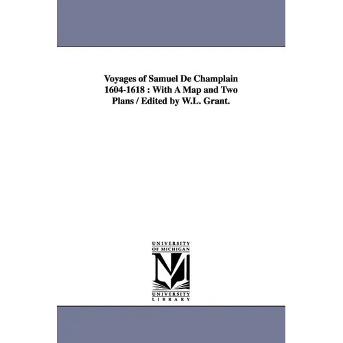 Voyages of Samuel de Champlain 1604-1618: With a Map and Two Plans / Edited by W.L. Grant.