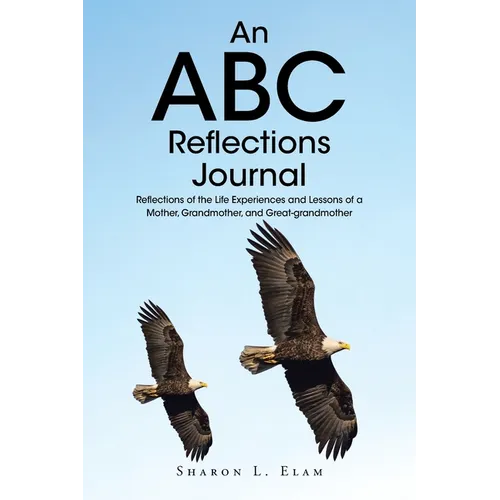 An ABC Reflections Journal: Reflections of the Life Experiences and Lessons of a Mother, Grandmother, and Great-grandmother