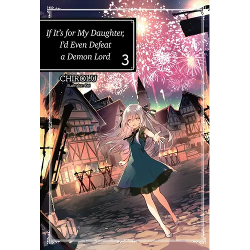 If It's for My Daughter, I'd Even Defeat a Demon Lord: Volume 3 (Light Novel): Volume 3