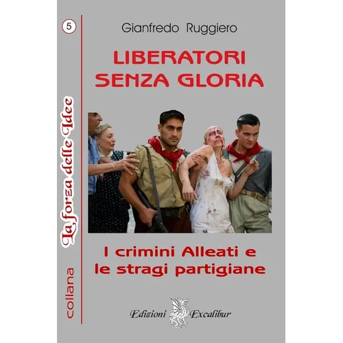 Liberatori Senza Gloria: I crimini alleati e le stragi partigiane