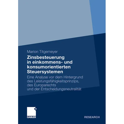 Zinsbesteuerung in Einkommens- Und Konsumorientierten Steuersystemen: Eine Analyse VOR Dem Hintergrund Des Leistungsfähigkeitsprinzips, Des Europarech