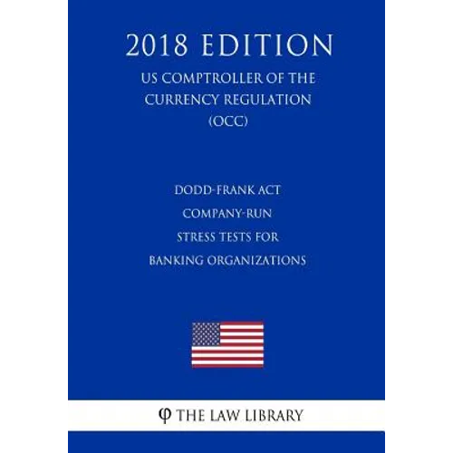 Dodd-Frank Act - Company-Run Stress Tests for Banking Organizations (US Comptroller of the Currency Regulation) (OCC) (2018 Edition)