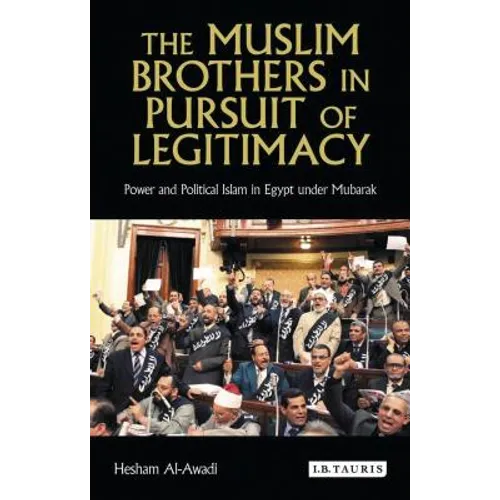 The Muslim Brothers in Pursuit of Legitimacy: Power and Political Islam in Egypt Under Mubarak