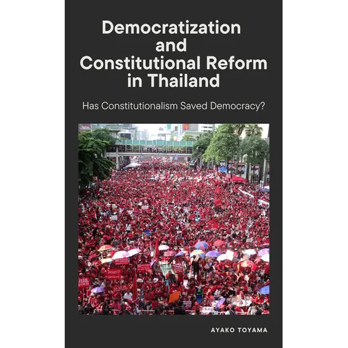 Democratization and Constitutional Reform in Thailand: Has Constitutionalism Saved Democracy?