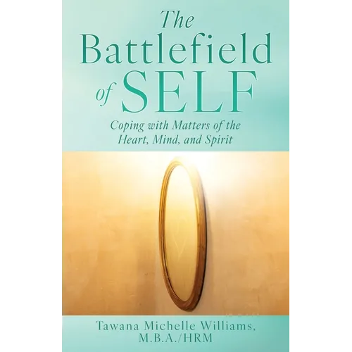 The Battlefield of Self: Coping with Matters of the Heart, Mind, and Spirit