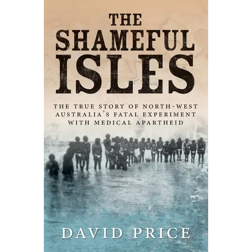 The Shameful Isles: The true story of North-West Australia's fatal experiment with medical apartheid