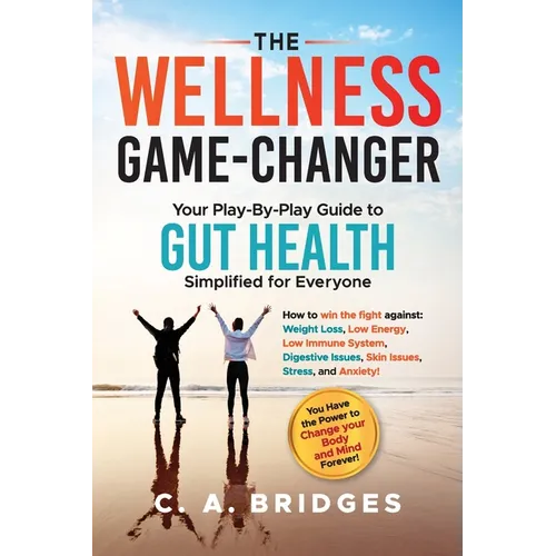 The WELLNESS GAME-CHANGER Your Play-By-Play Guide to GUT HEALTH Simplified for Everyone: How to win the fight against: Weight Loss, Low Energy, Low Im