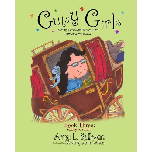 Gutsy Girls: Strong Christian Women Who Impacted the World: Book Three: Fanny Crosby