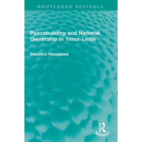 Routledge Revivals: Peacebuilding and National Ownership in Timor-Leste (2013)