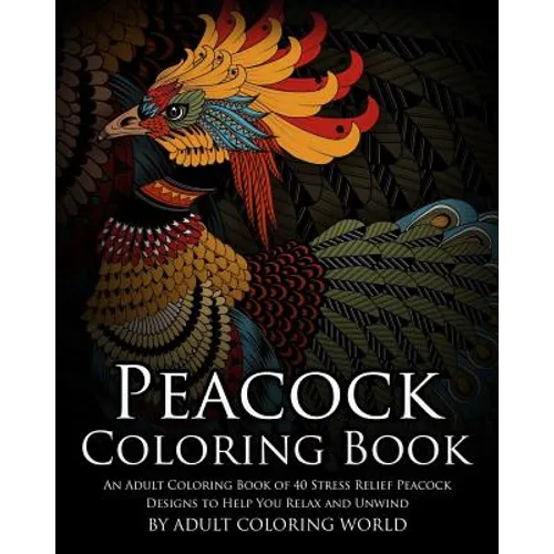 Peacock Coloring Book: An Adult Coloring Book of 40 Stress Relief Peacock Designs to Help You Relax and Unwind