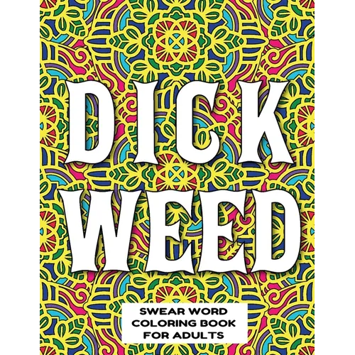 Dickweed Swear Word Coloring Book for Adults: swear word coloring book for adults stress relieving designs 8.5" X 11" Mandala Designs 54 Pages